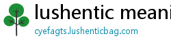 lushentic meaning in english